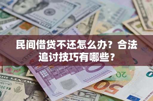 北京民间借贷不还怎么办？合法追讨技巧有哪些？