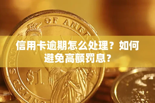 北京信用卡逾期怎么处理？如何避免高额罚息？