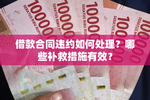 北京借款合同违约如何处理？哪些补救措施有效？