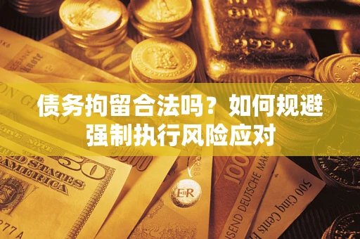 北京债务拘留合法吗？如何规避强制执行风险应对
