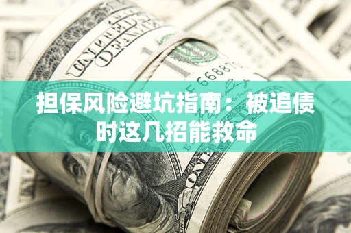 北京担保风险避坑指南：被追债时这几招能救命