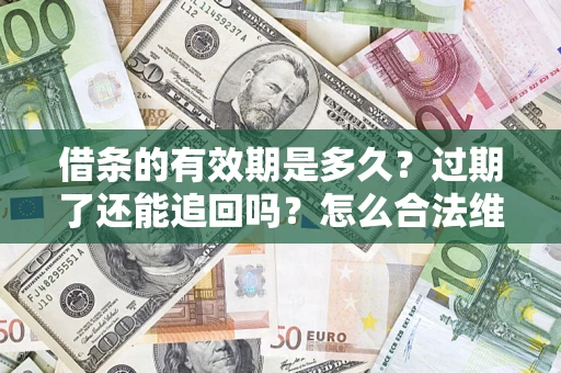 北京借条的有效期是多久？过期了还能追回吗？怎么合法维权？