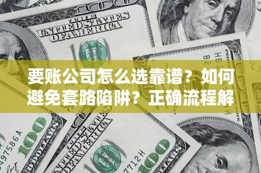 北京要账公司怎么选靠谱？如何避免套路陷阱？正确流程解析