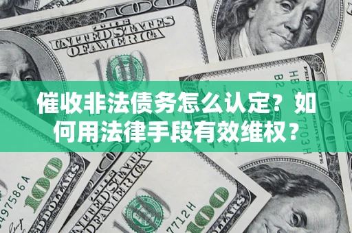 北京催收非法债务怎么认定？如何用法律手段有效维权？
