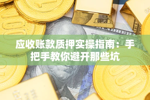 北京应收账款质押实操指南：手把手教你避开那些坑