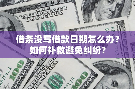 北京借条没写借款日期怎么办？如何补救避免纠纷？