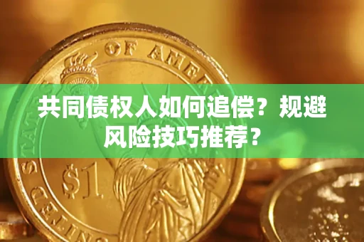 北京共同债权人如何追偿？规避风险技巧推荐？