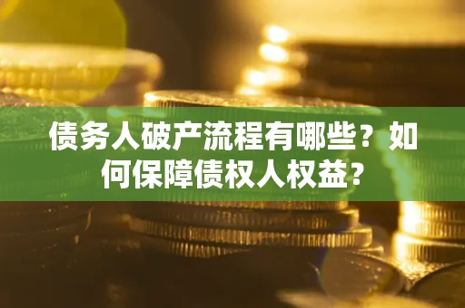 北京债务人破产流程有哪些？如何保障债权人权益？