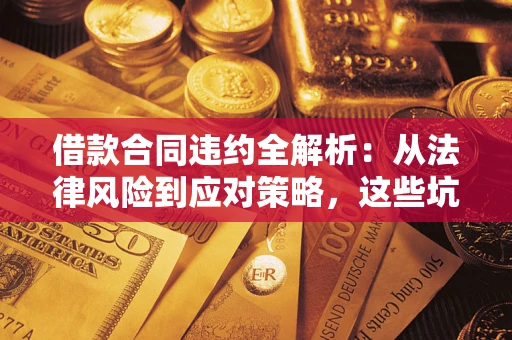 北京借款合同违约全解析：从法律风险到应对策略，这些坑别再踩！