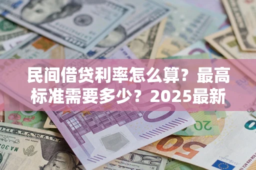 北京民间借贷利率怎么算？最高标准需要多少？2025最新避坑指南