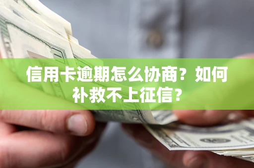 北京信用卡逾期怎么协商？如何补救不上征信？