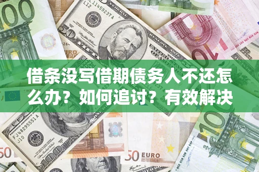 北京借条没写借期债务人不还怎么办？如何追讨？有效解决方案！