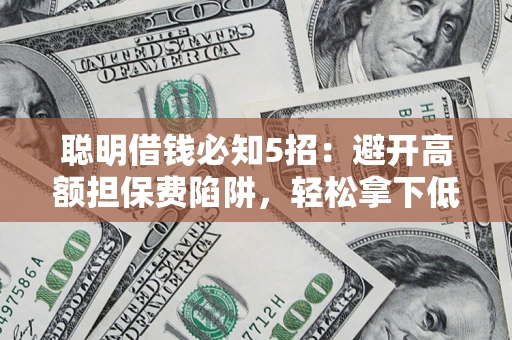 北京聪明借钱必知5招：避开高额担保费陷阱，轻松拿下低息贷款