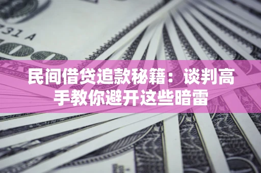 北京民间借贷追款秘籍：谈判高手教你避开这些暗雷