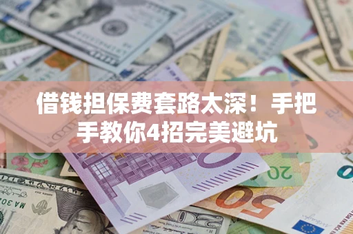北京借钱担保费套路太深！手把手教你4招完美避坑