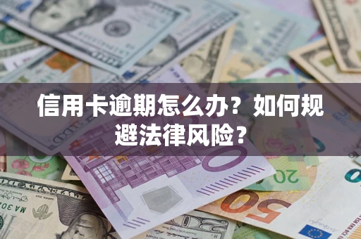 北京信用卡逾期怎么办？如何规避法律风险？