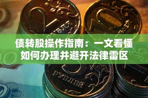 北京债转股操作指南：一文看懂如何办理并避开法律雷区